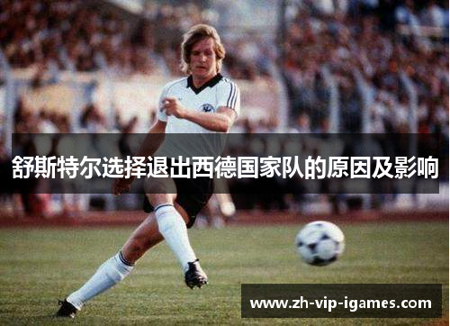 舒斯特尔选择退出西德国家队的原因及影响 舒斯特尔选择退出西德国家队的原因及影响