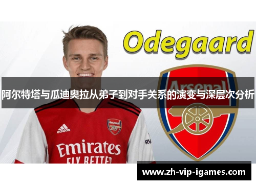 阿尔特塔与瓜迪奥拉从弟子到对手关系的演变与深层次分析