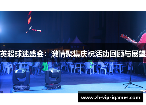 英超球迷盛会:激情聚集庆祝活动回顾与展望 英超球迷盛会:激情聚集庆祝活动回顾与展望